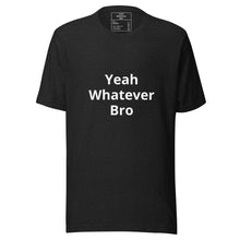 Load image into Gallery viewer, Yeah Whatever Bro T-Shirt