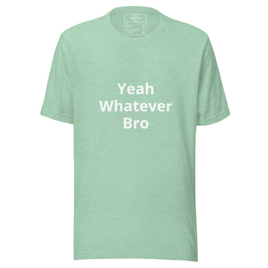 Yeah Whatever Bro T-Shirt